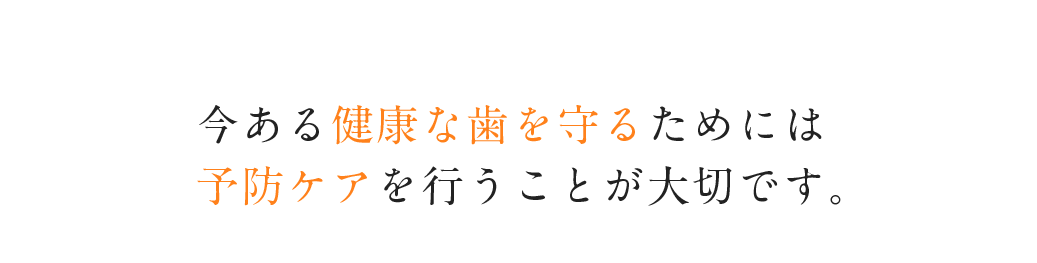 今ある健康な歯を守るためには予防ケアを行うことが大切です。